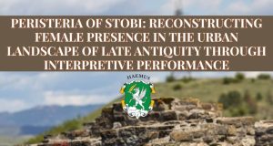 Pontica 2025: Peristeria of Stobi -Reconstructing Female Presence in the Urban Landscape of Late Antiquity through Interpretive Performance